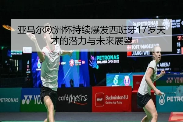 亚马尔欧洲杯持续爆发西班牙17岁天才的潜力与未来展望（MKSports）